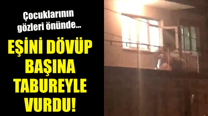 Eşini dövüp başına tabureyle vurdu!