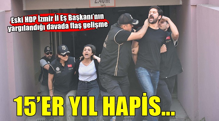 Eski HDP İzmir İl Eş Başkanı için 15 yıla kadar hapis istemi!