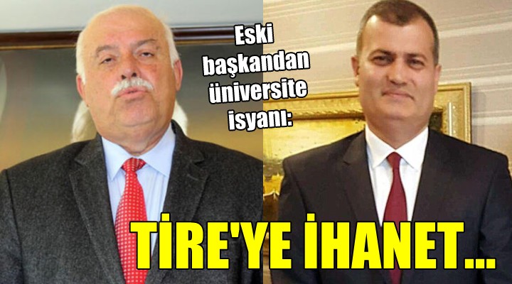 Eski başkandan üniversite isyanı... TİRE'YE İHANET...