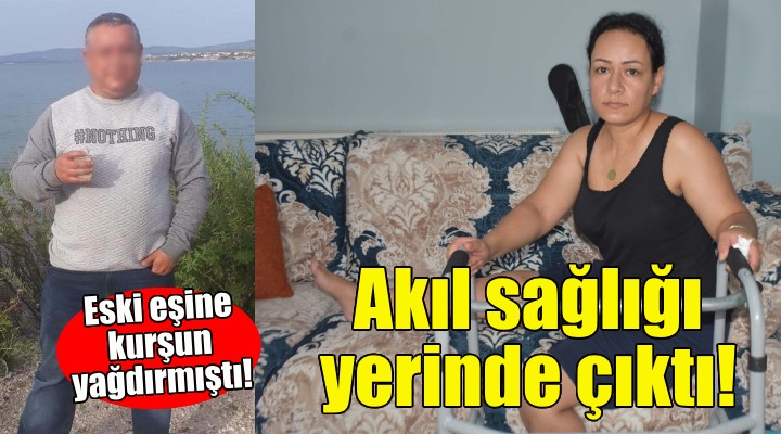 Eski eşine kurşun yağdırmıştı... Akıl sağlığı yerinde çıktı!