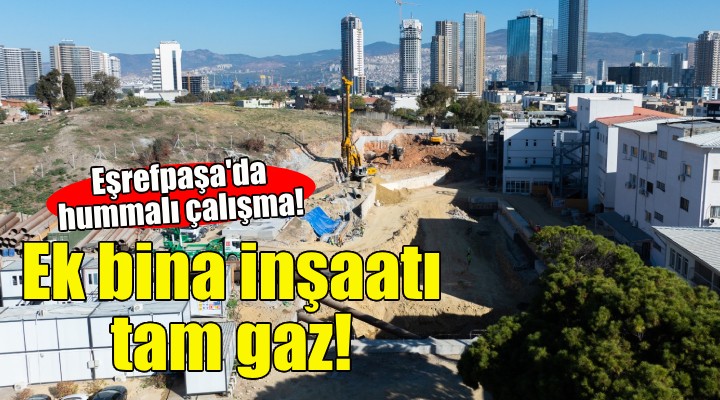 Eşrefpaşa Hastanesi ek bina inşaatı tam gaz!