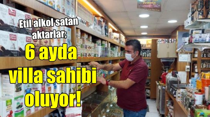 Etil alkol satan aktarlar 6 ayda villa sahibi oluyor!