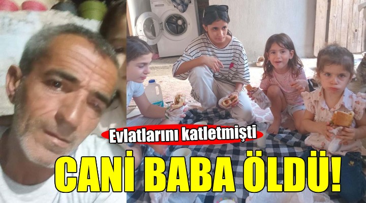 Evlatlarını katletmişti... Cani baba öldü!