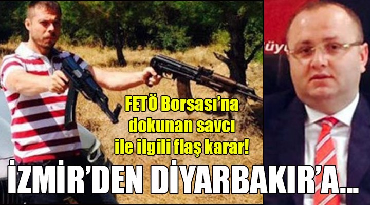 FETÖ Borsası'na dokunan savcı, İzmir'den Diyarbakır'a!