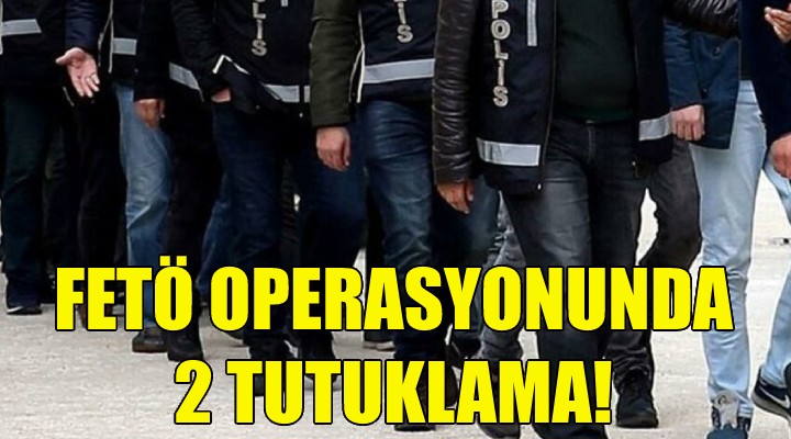 FETÖ operasyonunda 2 tutuklama!