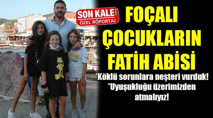 FOÇALI ÇOCUKLARIN FATİH ABİSİ!