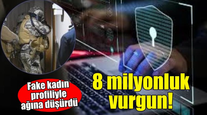 Fake kadın profiliyle 8 milyonluk vurgun