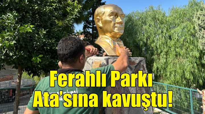 Ferahlı Parkı, Ata'sına kavuştu!