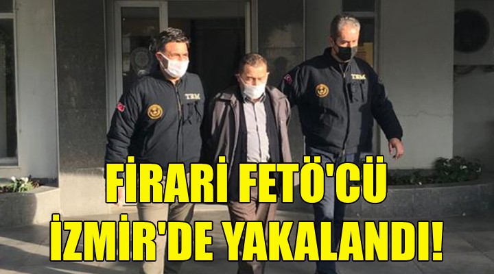 Firari FETÖ'cü İzmir'de yakalandı!