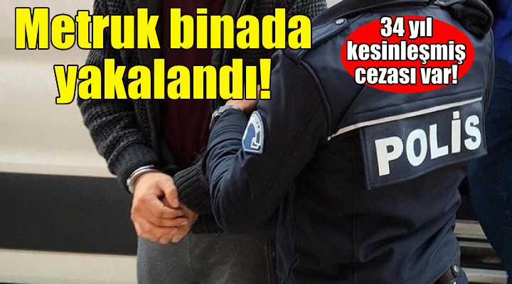 Firari hükümlü metruk binada yakalandı!