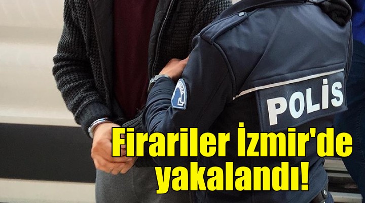 Firari hükümlüler İzmir'de yakalandı!