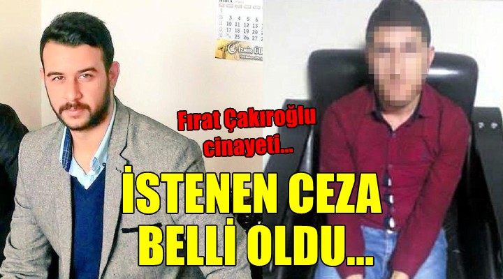 Fırat Çakıroğlu cinayetinde istenen ceza belli oldu