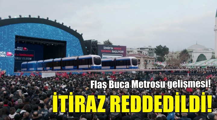 Flaş Buca Metrosu gelişmesi... İtiraz reddedildi!