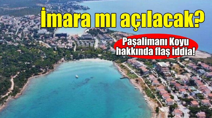 Flaş iddia... Paşalimanı Koyu imara mı açılacak?