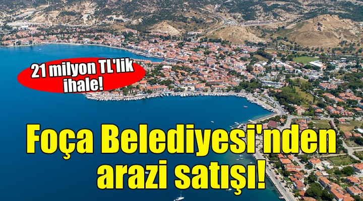 Foça Belediyesi'nden arazi satışı!