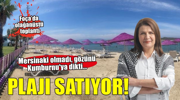 Foça'da Kumburnu Plajı'nın satışı için olağanüstü toplantı!