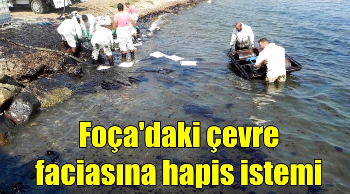 Foça'da çevre faciasına hapis istemi!