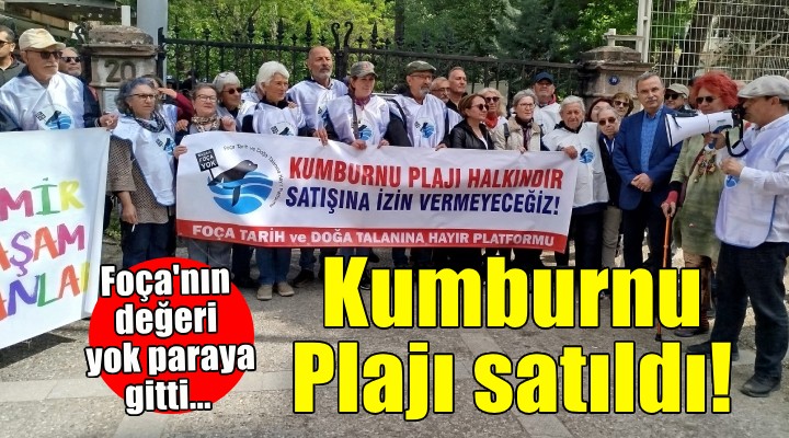 Foça'nın değeri yok paraya gitti... Kumburnu Plajı satıldı!