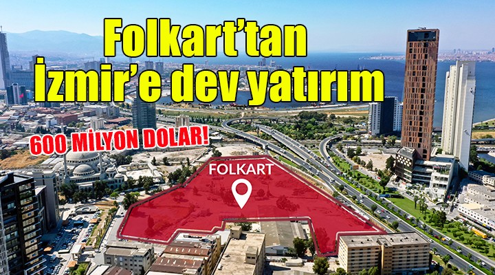 Folkart'tan İzmir'de 600 milyon dolarlık yatırım