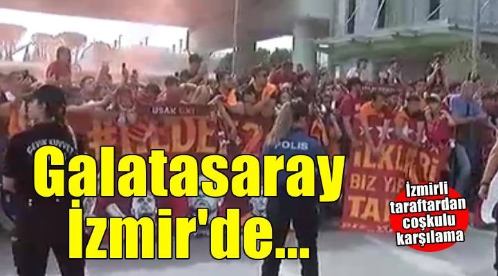 Galatasaray'a İzmir'de coşkulu karşılama