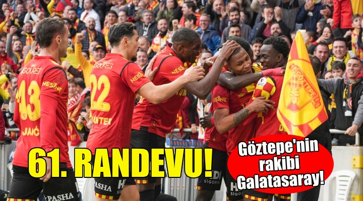 Galatasaray ile Göztepe arasında 61. randevu!