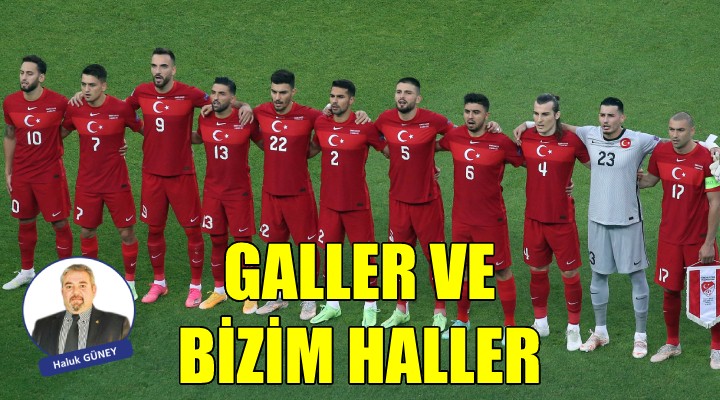 Galler ve bizim haller…