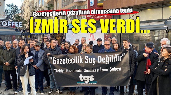 Gazetecilerin gözaltına alınmasına İzmir'den tepki....