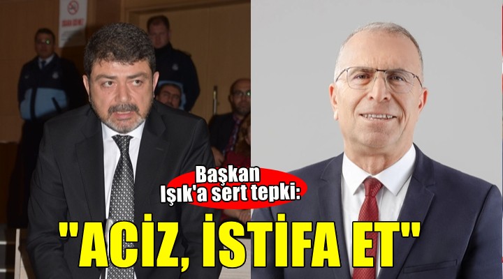 Gaziemir Belediye Başkanı Işık'a tepki: ''Aciz birine nasıl inanacağız, istifa et''