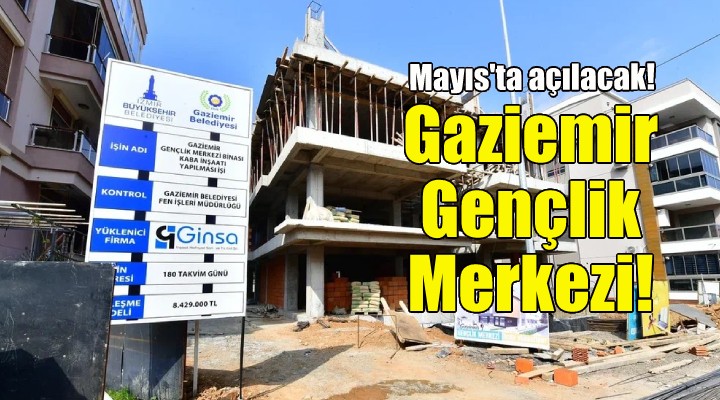 Gaziemir Gençlik Merkezi Mayıs’ta açılacak!