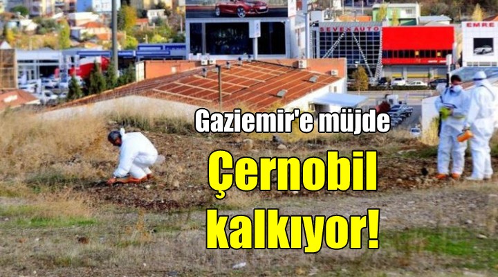 Gaziemir için müjde! Çernobil kalkıyor...