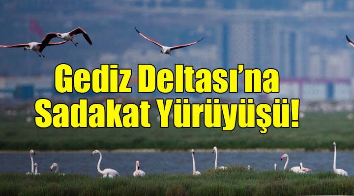 Gediz Deltası'na Sadakat Yürüyüşü!