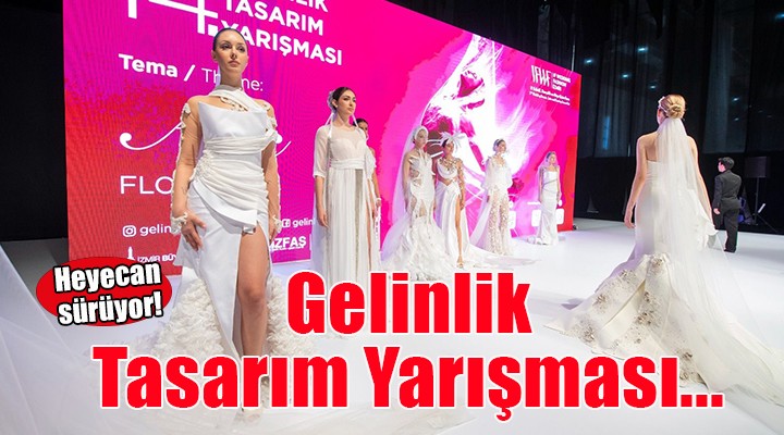 Gelinlik Tasarım Yarışması'nda heyecan sürüyor