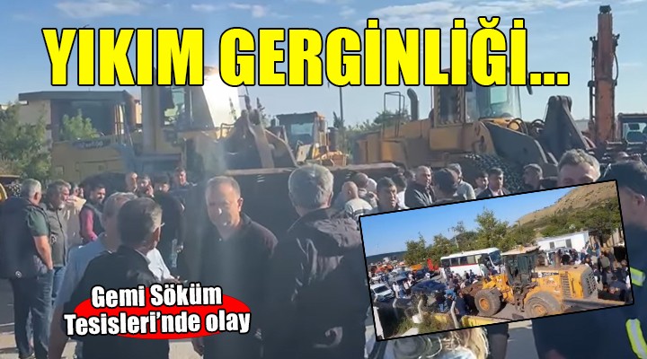 Gemi Söküm Tesisleri'nde yıkım gerginliği!