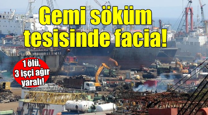 Gemi söküm tesisinde facia... 1 ölü, 3 işçinin durumu ağır!