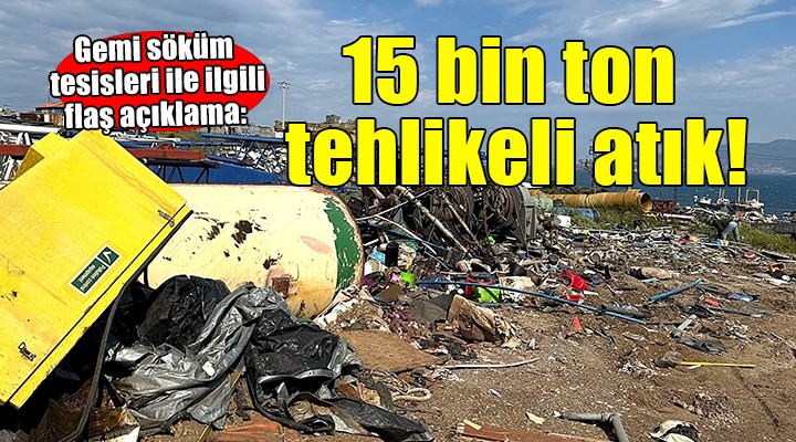Gemi söküm tesisleri ile ilgili flaş açıklama... ''15 bin ton tehlikeli atık''