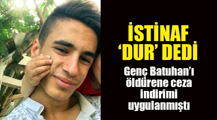 Genç Batuhan'ı öldüren sanığa ceza indirimine istinaf 'dur' dedi