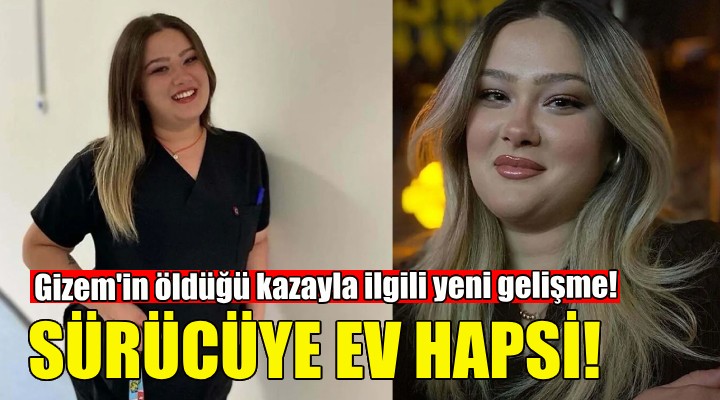 Gizem'e çarpan sürücüye ev hapsi!