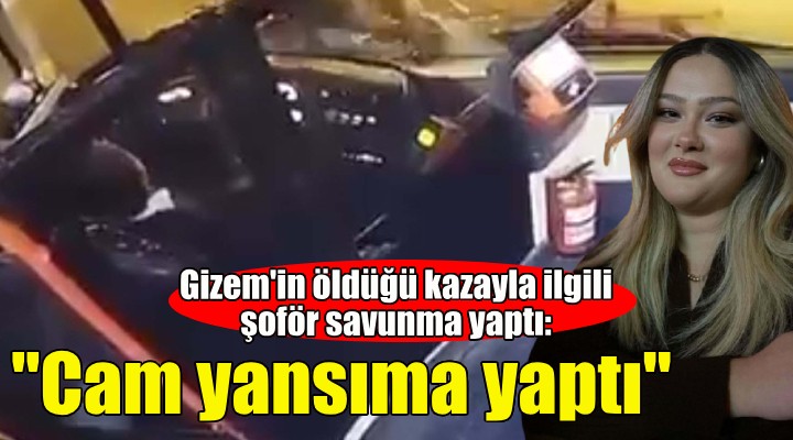 Gizem'in öldüğü kazayla ilgili şoför savunma yaptı: Cam yansıma yaptı!