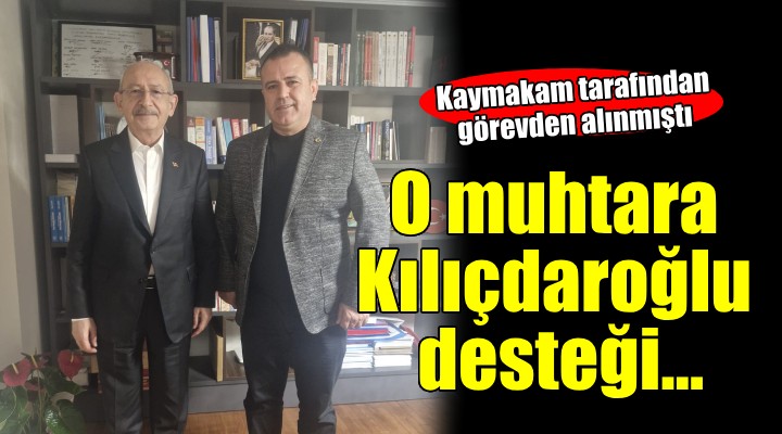 Görevden alınan muhtara Kılıçdaroğlu desteği!