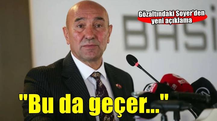 Gözaltındaki Soyer'den yeni açıklama... 