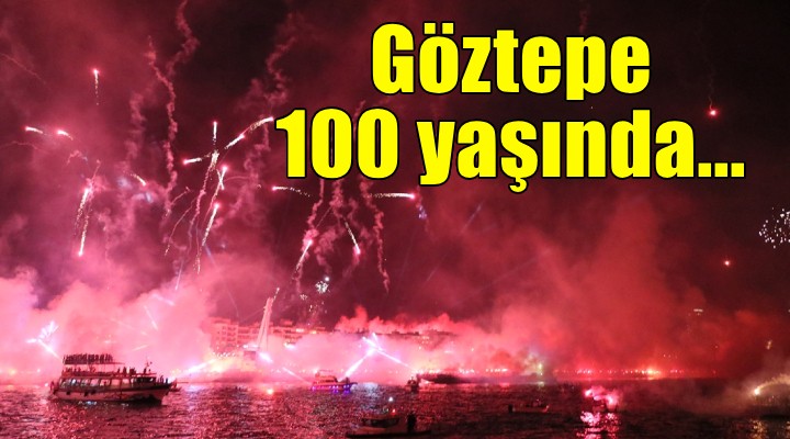 Göztepe 100 yaşında... Muhteşem kutlama!