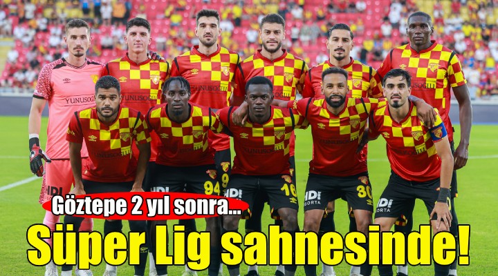 Göztepe 2 yıl sonra Süper Lig sahnesinde!