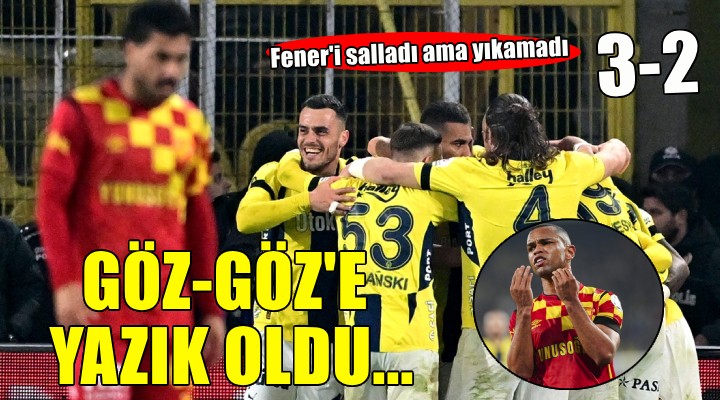 Göztepe Kadıköy'de Fenerbahçe'yi salladı ama yıkamadı!