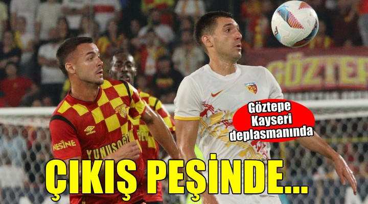 Göztepe Kayseri'de çıkış peşinde...