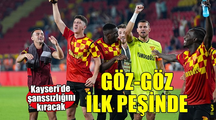 Göztepe Kayseri'de şanssızlığını kıracak