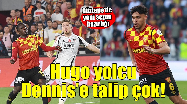 Göztepe'de Hugo yolcu, Dennis'e talip çok
