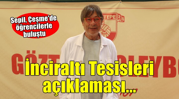 Göztepe'de Sepil'den İnciraltı Tesisleri açıklaması...