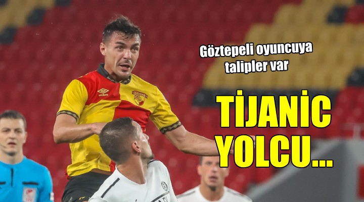 Göztepe'de Tijanic'e talipler var