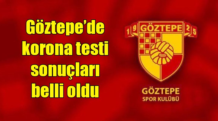 Göztepe'de korona testi sonuçları belli oldu