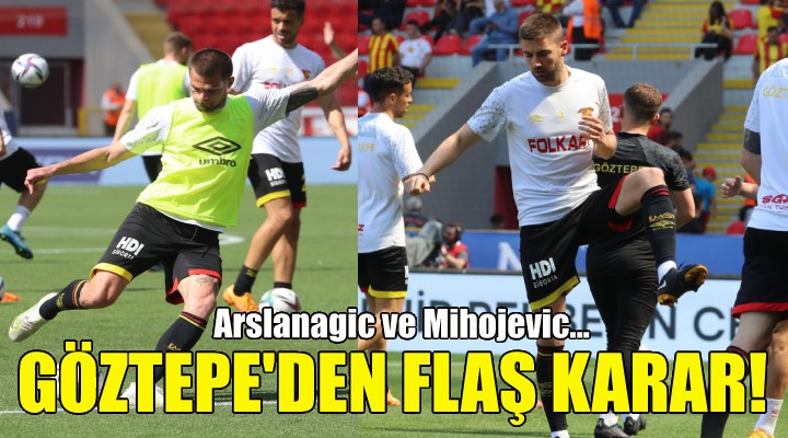 Göztepe'de Arslanagic ve Mihojevic kararı!